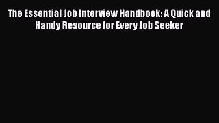 [Read book] The Essential Job Interview Handbook: A Quick and Handy Resource for Every Job