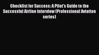 [Read book] Checklist for Success: A Pilot's Guide to the Successful Airline Interview (Professional