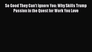 [Read book] So Good They Can't Ignore You: Why Skills Trump Passion in the Quest for Work You
