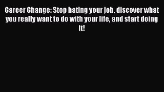 [Read book] Career Change: Stop hating your job discover what you really want to do with your