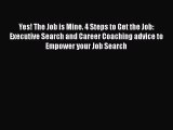 [Read book] Yes! The Job is Mine. 4 Steps to Get the Job: Executive Search and Career Coaching