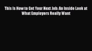 [Read book] This Is How to Get Your Next Job: An Inside Look at What Employers Really Want