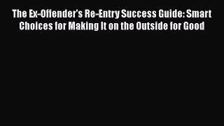 [Read book] The Ex-Offender's Re-Entry Success Guide: Smart Choices for Making It on the Outside