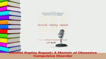 PDF  Rewind Replay Repeat A Memoir of Obsessive Compulsive Disorder Read Full Ebook