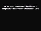 [Read book] Are You Ready For Commecial Real Estate: 12 Things Every Small Business Owner Should