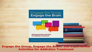 PDF  Engage the Group Engage the Brain 100 Experiential Activities for Addiction Treatment Read Online