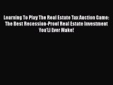 [Read book] Learning To Play The Real Estate Tax Auction Game: The Best Recession-Proof Real