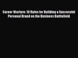 [Read book] Career Warfare: 10 Rules for Building a Successful Personal Brand on the Business