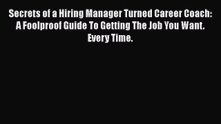 [Read book] Secrets of a Hiring Manager Turned Career Coach: A Foolproof Guide To Getting The