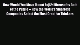 [Read book] How Would You Move Mount Fuji?: Microsoft's Cult of the Puzzle -- How the World's