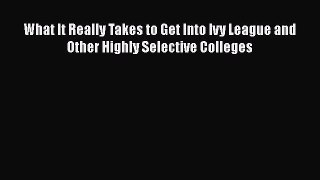 [Read book] What It Really Takes to Get Into Ivy League and Other Highly Selective Colleges