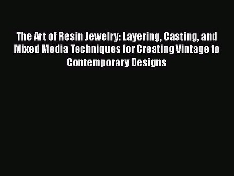 PDF The Art of Resin Jewelry: Layering Casting and Mixed Media Techniques for Creating Vintage