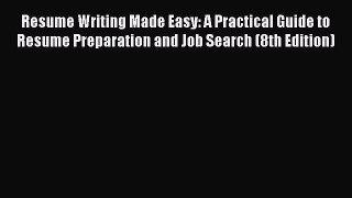 [Read book] Resume Writing Made Easy: A Practical Guide to Resume Preparation and Job Search