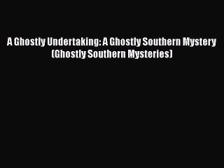 PDF A Ghostly Undertaking: A Ghostly Southern Mystery (Ghostly Southern Mysteries) Free Books