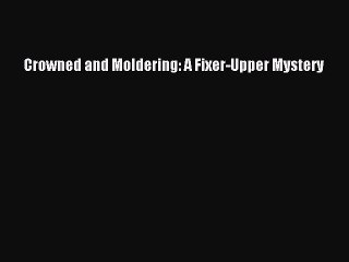 Download Crowned and Moldering: A Fixer-Upper Mystery Free Books