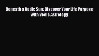 [Read book] Beneath a Vedic Sun: Discover Your Life Purpose with Vedic Astrology [PDF] Online