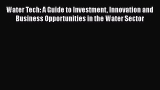 [Read book] Water Tech: A Guide to Investment Innovation and Business Opportunities in the