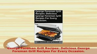 Download  George Foreman Grill Recipes Delicious George Foreman Grill Recipes For Every Occasion PDF Full Ebook