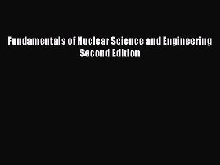 PDF Fundamentals of Nuclear Science and Engineering Second Edition  EBook