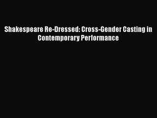 [PDF] Shakespeare Re-Dressed: Cross-Gender Casting in Contemporary Performance [Read] Online