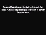 [Read book] Personal Branding and Marketing Yourself: The Three PS Marketing Technique as a