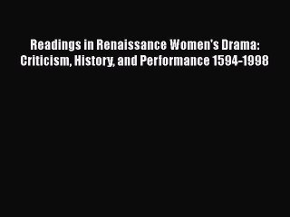 [PDF] Readings in Renaissance Women's Drama: Criticism History and Performance 1594-1998 [Read]