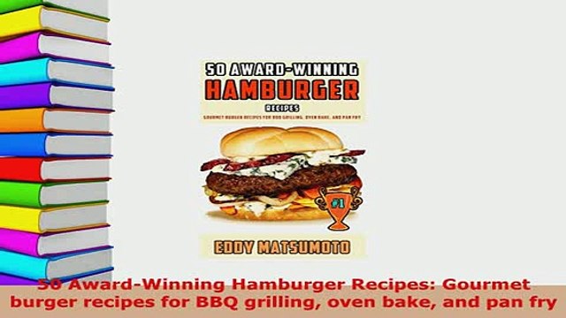 PDF 50 AwardWinning Hamburger Recipes Gourmet burger recipes for BBQ grilling oven bake and PDF Book Free