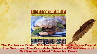 Download  The Barbecue Bible 180 Recipes  One for Every Day of the Summer The Complete Guide to Free Books