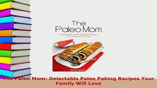 Download  The Paleo Mom Delectable Paleo Paking Recipes Your Family Will Love PDF Book Free