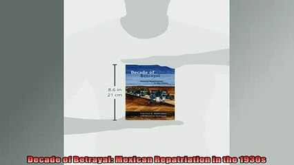 FREE PDF  Decade of Betrayal Mexican Repatriation in the 1930s  BOOK ONLINE