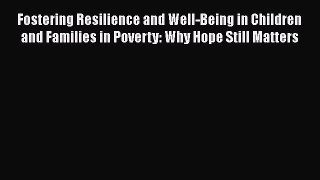 [Read book] Fostering Resilience and Well-Being in Children and Families in Poverty: Why Hope