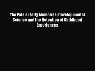 [Read book] The Fate of Early Memories: Developmental Science and the Retention of Childhood