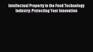 [Download PDF] Intellectual Property in the Food Technology Industry: Protecting Your Innovation