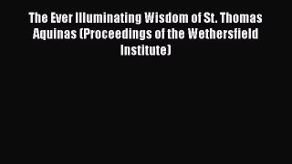 [PDF] The Ever Illuminating Wisdom of St. Thomas Aquinas (Proceedings of the Wethersfield Institute)