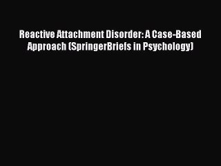 Descargar video: [Read book] Reactive Attachment Disorder: A Case-Based Approach (SpringerBriefs in Psychology)