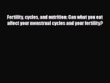 Read ‪Fertility cycles and nutrition: Can what you eat affect your menstrual cycles and your