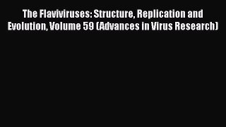 Download The Flaviviruses: Structure Replication and Evolution Volume 59 (Advances in Virus