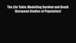 Read The Life Table: Modelling Survival and Death (European Studies of Population) Ebook Free