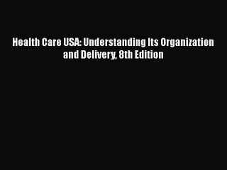 Read Health Care USA: Understanding Its Organization and Delivery 8th Edition PDF Free