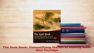 Download  The Jook Book Demystifying the Art of Making Asian Rice Porridge PDF Book Free