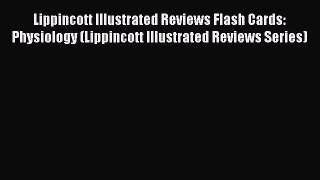 Read Lippincott Illustrated Reviews Flash Cards: Physiology (Lippincott Illustrated Reviews