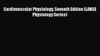 Read Cardiovascular Physiology Seventh Edition (LANGE Physiology Series) PDF Online