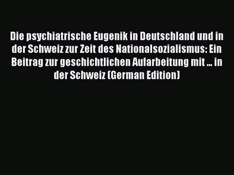Read Die psychiatrische Eugenik in Deutschland und in der Schweiz zur Zeit des Nationalsozialismus: