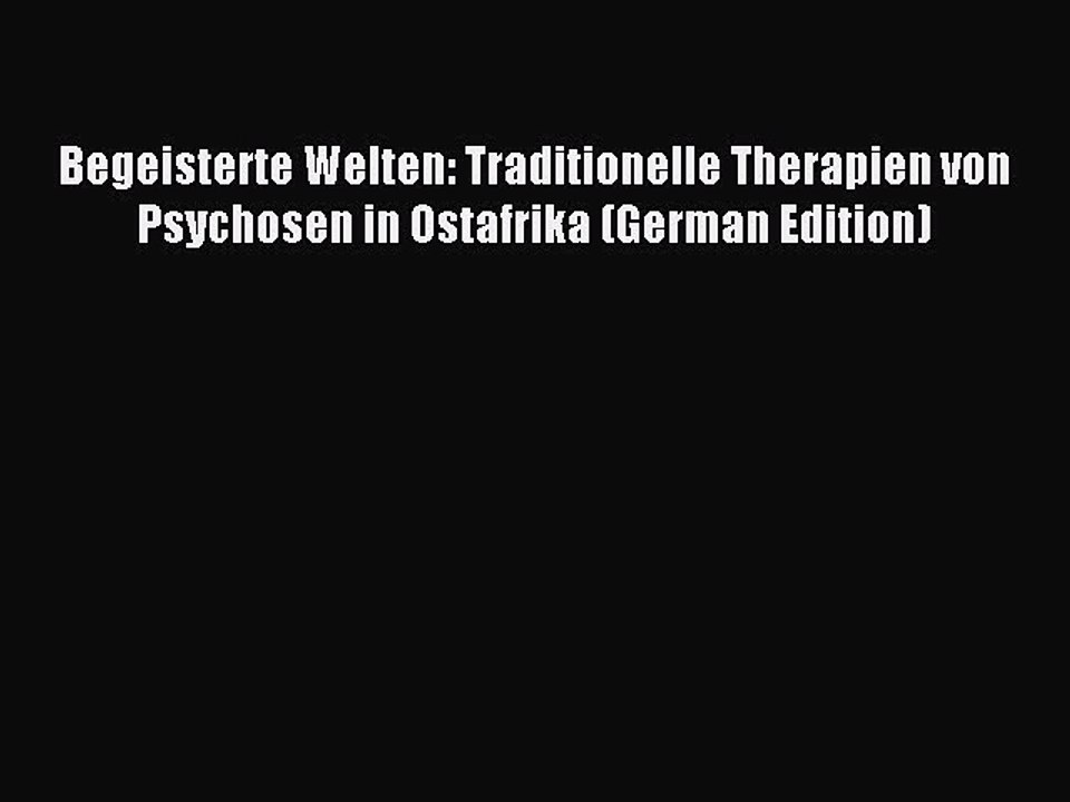 Read Begeisterte Welten: Traditionelle Therapien von Psychosen in Ostafrika (German Edition)