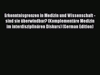 Read Erkenntnisgrenzen in Medizin und Wissenschaft - sind sie überwindbar? (Komplementäre Medizin