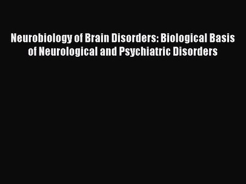 Read Neurobiology of Brain Disorders: Biological Basis of Neurological and Psychiatric Disorders