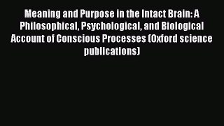 Read Meaning and Purpose in the Intact Brain: A Philosophical Psychological and Biological