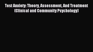Download Test Anxiety: Theory Assessment And Treatment (Clinical and Community Psychology)