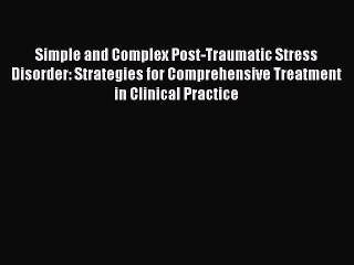Download Simple and Complex Post-Traumatic Stress Disorder: Strategies for Comprehensive Treatment