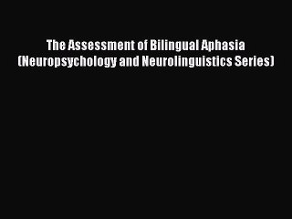 Read The Assessment of Bilingual Aphasia (Neuropsychology and Neurolinguistics Series) PDF